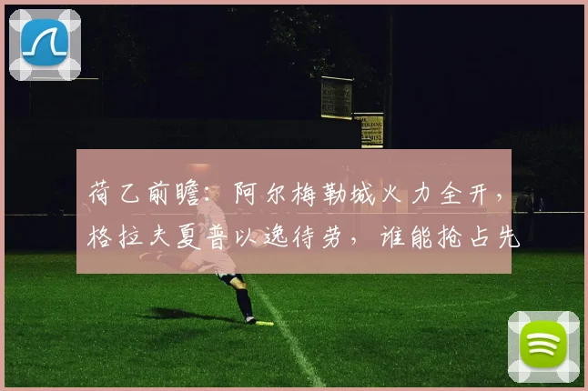 荷乙前瞻：阿尔梅勒城火力全开，格拉夫夏普以逸待劳，谁能抢占先机？